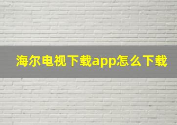 海尔电视下载app怎么下载