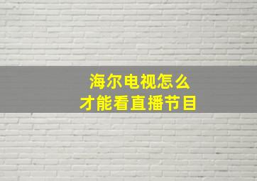 海尔电视怎么才能看直播节目