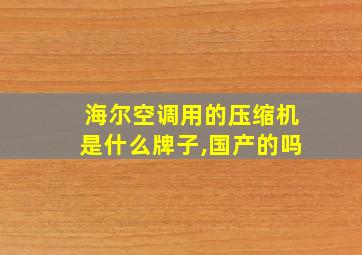 海尔空调用的压缩机是什么牌子,国产的吗