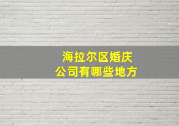 海拉尔区婚庆公司有哪些地方