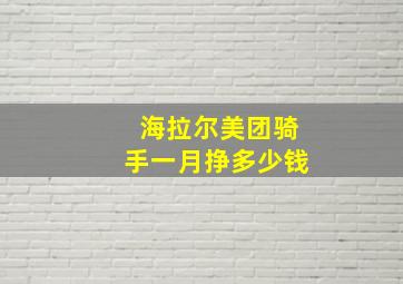 海拉尔美团骑手一月挣多少钱