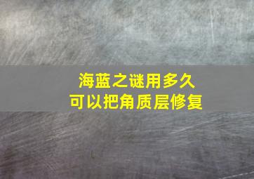 海蓝之谜用多久可以把角质层修复