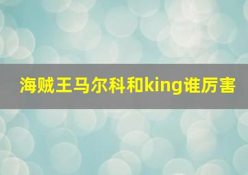 海贼王马尔科和king谁厉害