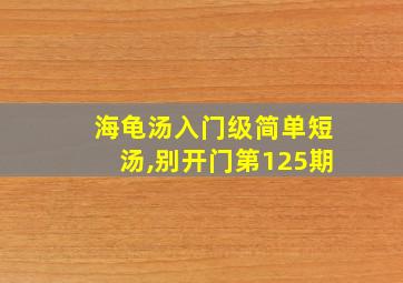 海龟汤入门级简单短汤,别开门第125期