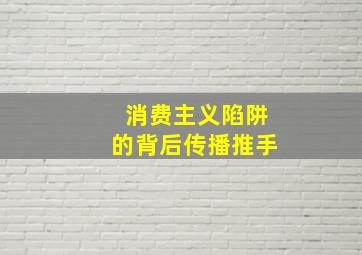 消费主义陷阱的背后传播推手