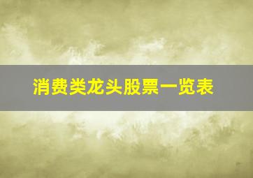 消费类龙头股票一览表