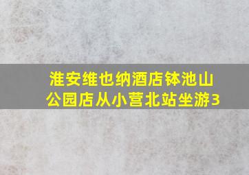 淮安维也纳酒店钵池山公园店从小营北站坐游3