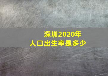 深圳2020年人口出生率是多少