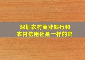 深圳农村商业银行和农村信用社是一样的吗