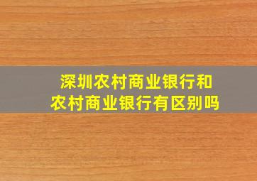 深圳农村商业银行和农村商业银行有区别吗