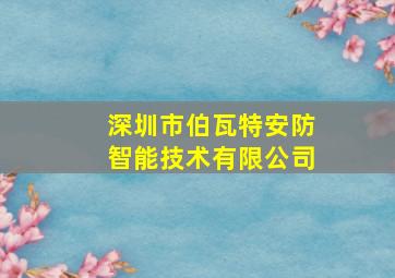 深圳市伯瓦特安防智能技术有限公司