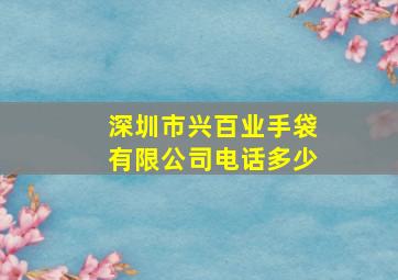 深圳市兴百业手袋有限公司电话多少