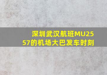 深圳武汉航班MU2557的机场大巴发车时刻