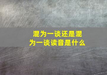 混为一谈还是混为一谈读音是什么