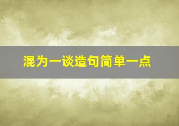 混为一谈造句简单一点