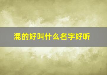 混的好叫什么名字好听