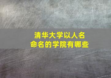 清华大学以人名命名的学院有哪些