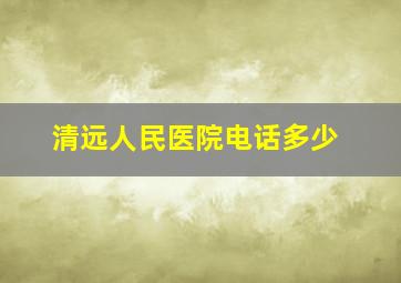 清远人民医院电话多少