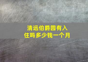 清远伯爵园有入住吗多少钱一个月