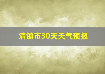 清镇市30天天气预报