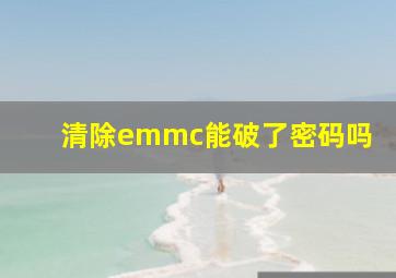 清除emmc能破了密码吗