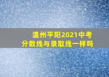 温州平阳2021中考分数线与录取线一样吗