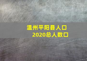 温州平阳县人口2020总人数口