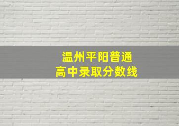 温州平阳普通高中录取分数线