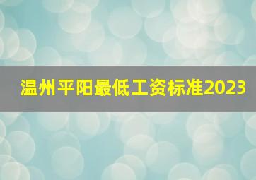 温州平阳最低工资标准2023