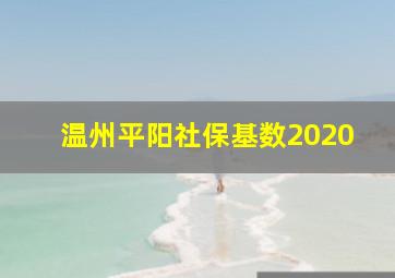 温州平阳社保基数2020