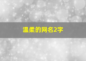 温柔的网名2字