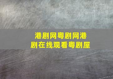 港剧网粤剧网港剧在线观看粤剧屋