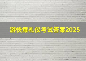 游快爆礼仪考试答案2025