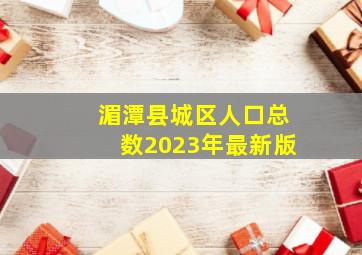 湄潭县城区人口总数2023年最新版