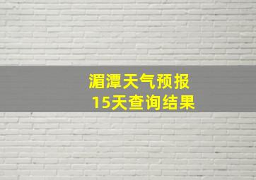 湄潭天气预报15天查询结果