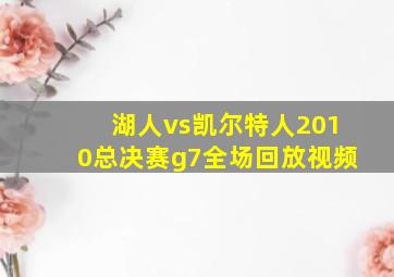 湖人vs凯尔特人2010总决赛g7全场回放视频