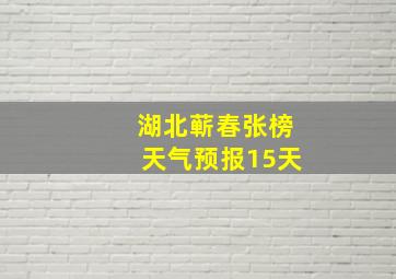 湖北蕲春张榜天气预报15天