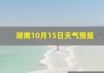 湖南10月15日天气预报