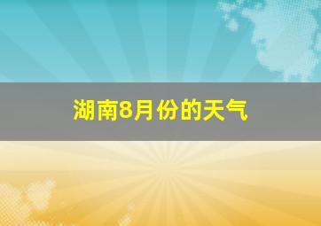 湖南8月份的天气