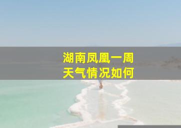 湖南凤凰一周天气情况如何