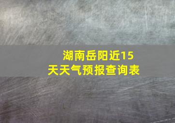 湖南岳阳近15天天气预报查询表