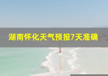 湖南怀化天气预报7天准确