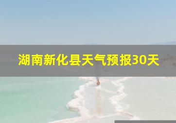 湖南新化县天气预报30天