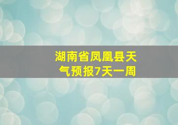 湖南省凤凰县天气预报7天一周