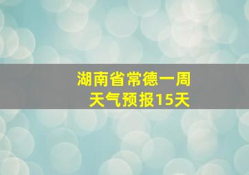 湖南省常德一周天气预报15天