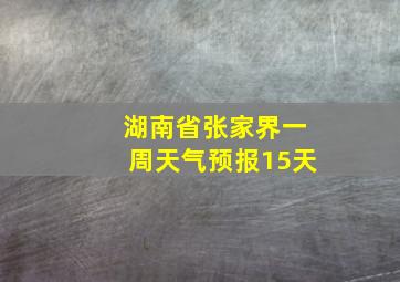 湖南省张家界一周天气预报15天