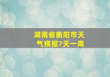 湖南省衡阳市天气预报7天一周