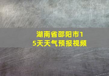 湖南省邵阳市15天天气预报视频