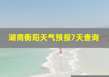 湖南衡阳天气预报7天查询