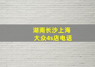 湖南长沙上海大众4s店电话